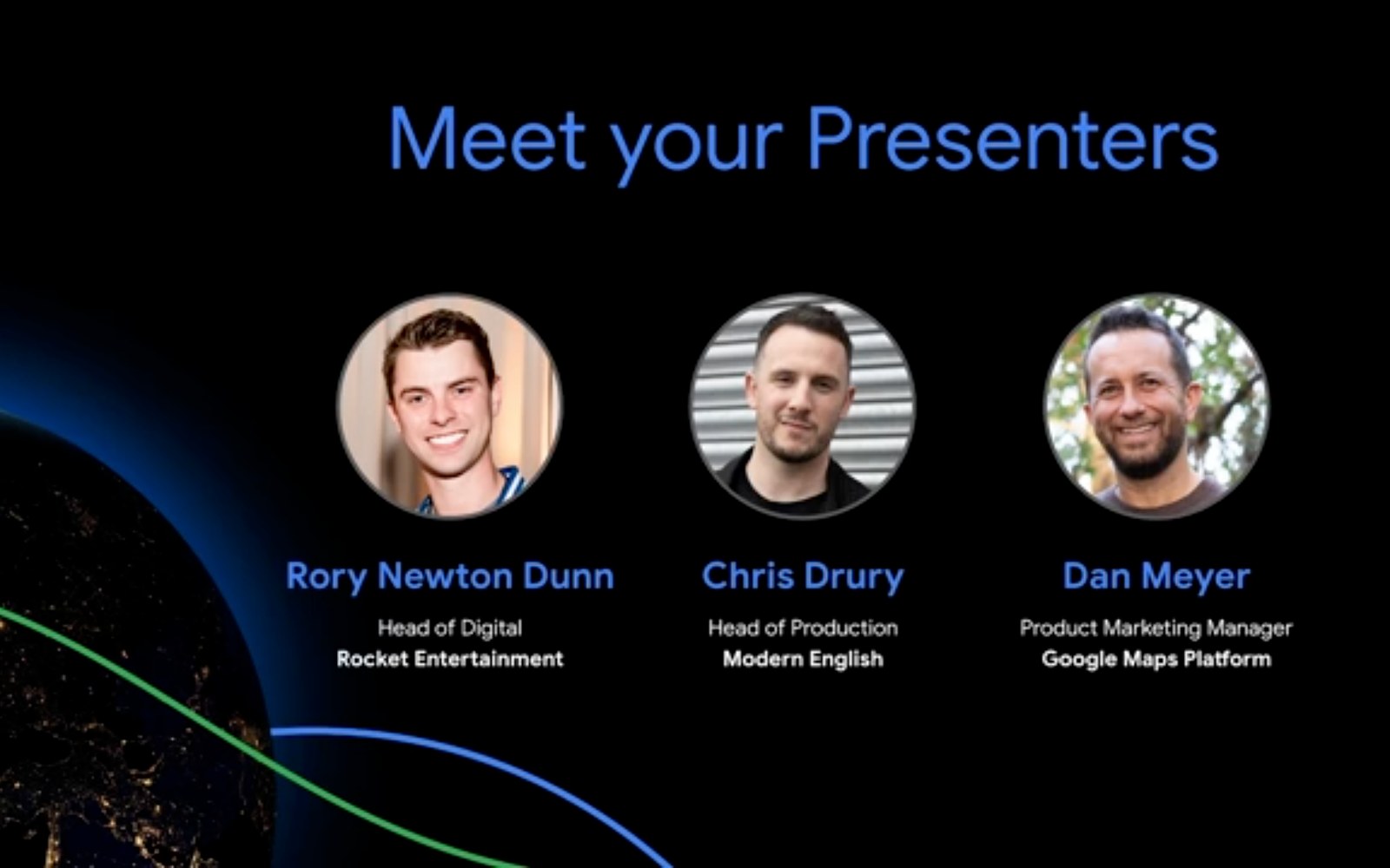 Meet your Presenters slide: Rory Newton Dunn, Head of Digital at Rocket Entertainment; Chris Drury, Head of Production at Modern English; Dan Meyer, Product Marketing Manager at Google Maps Platform